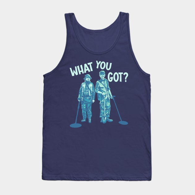 Detectorists - What You Got? Tank Top by Slightly Unhinged